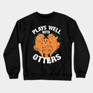 Plays Well With Others Art  Cool Be Good To Otters Crewneck Sweatshirt